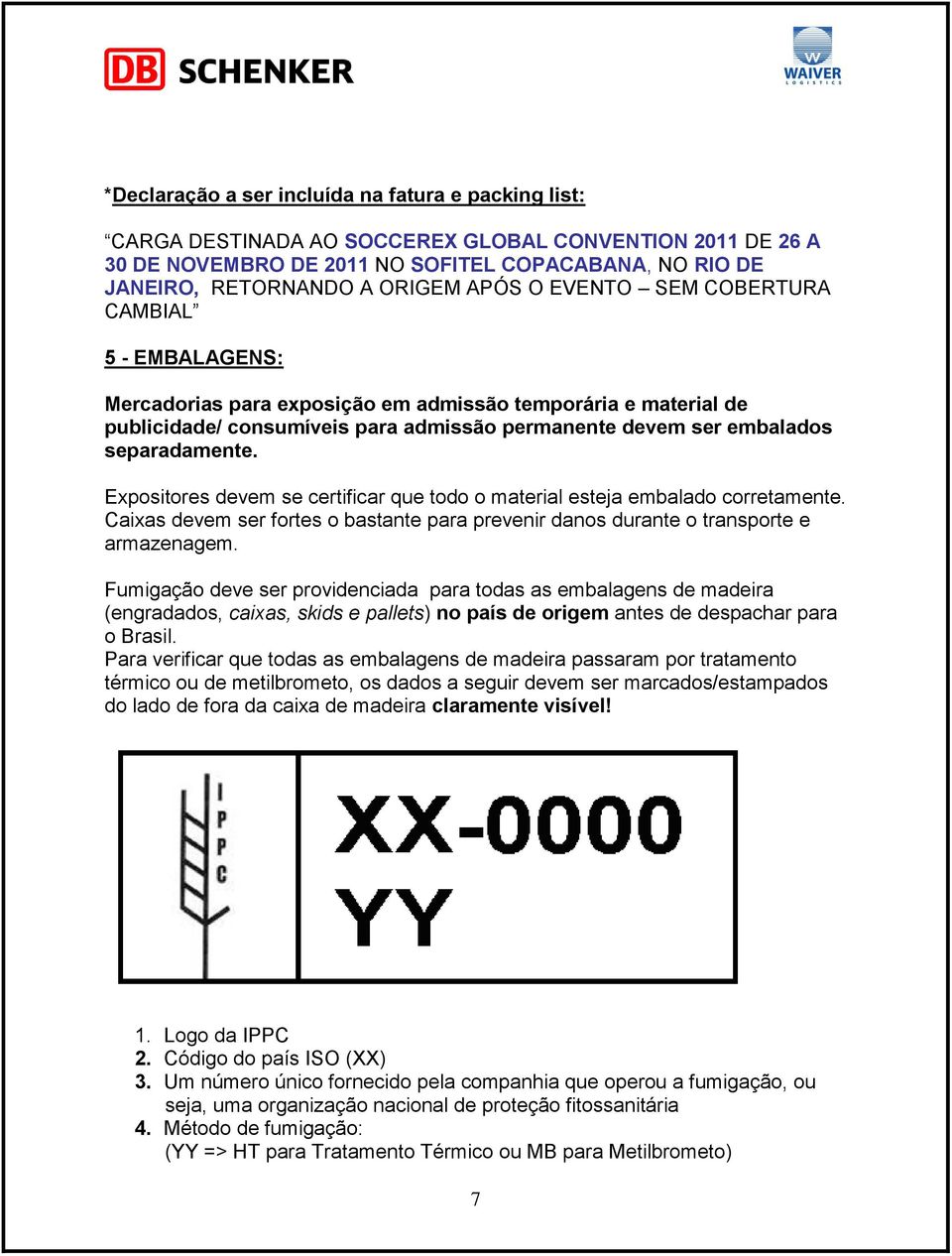 Expositores devem se certificar que todo o material esteja embalado corretamente. Caixas devem ser fortes o bastante para prevenir danos durante o transporte e armazenagem.