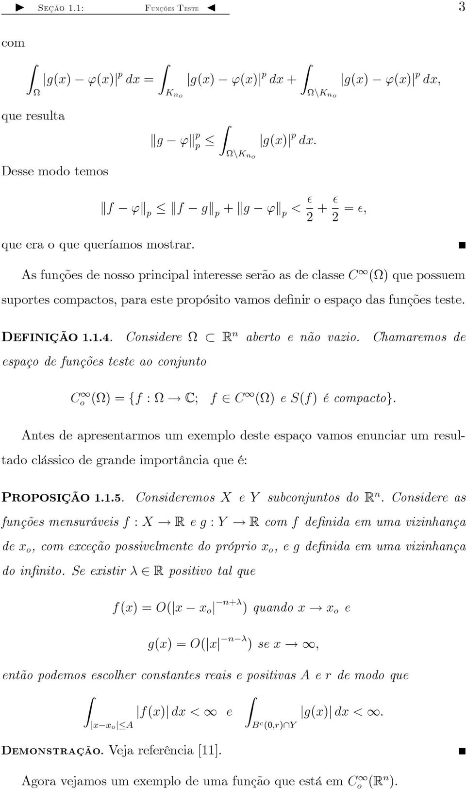 queríamos mostrar. As funções de nosso principal interesse serão as de classe C () que possuem suportes compactos, para este propósito vamos de nir o espaço das funções teste. DEFINIÇÃO..4.