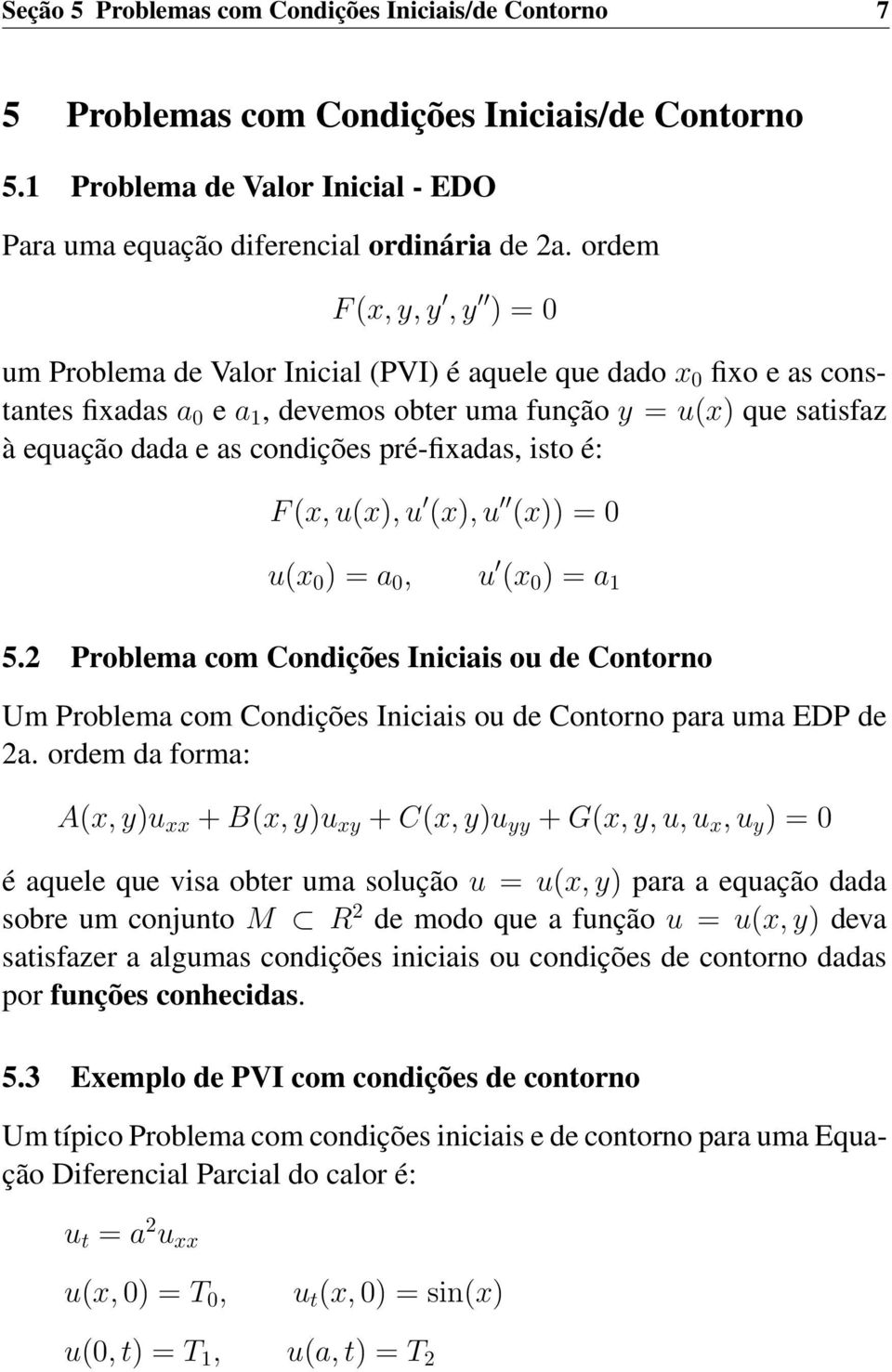 pré-fixadas, isto é: F (x, u(x), u (x), u (x)) = 0 u(x 0 ) = a 0, u (x 0 ) = a 1 5.