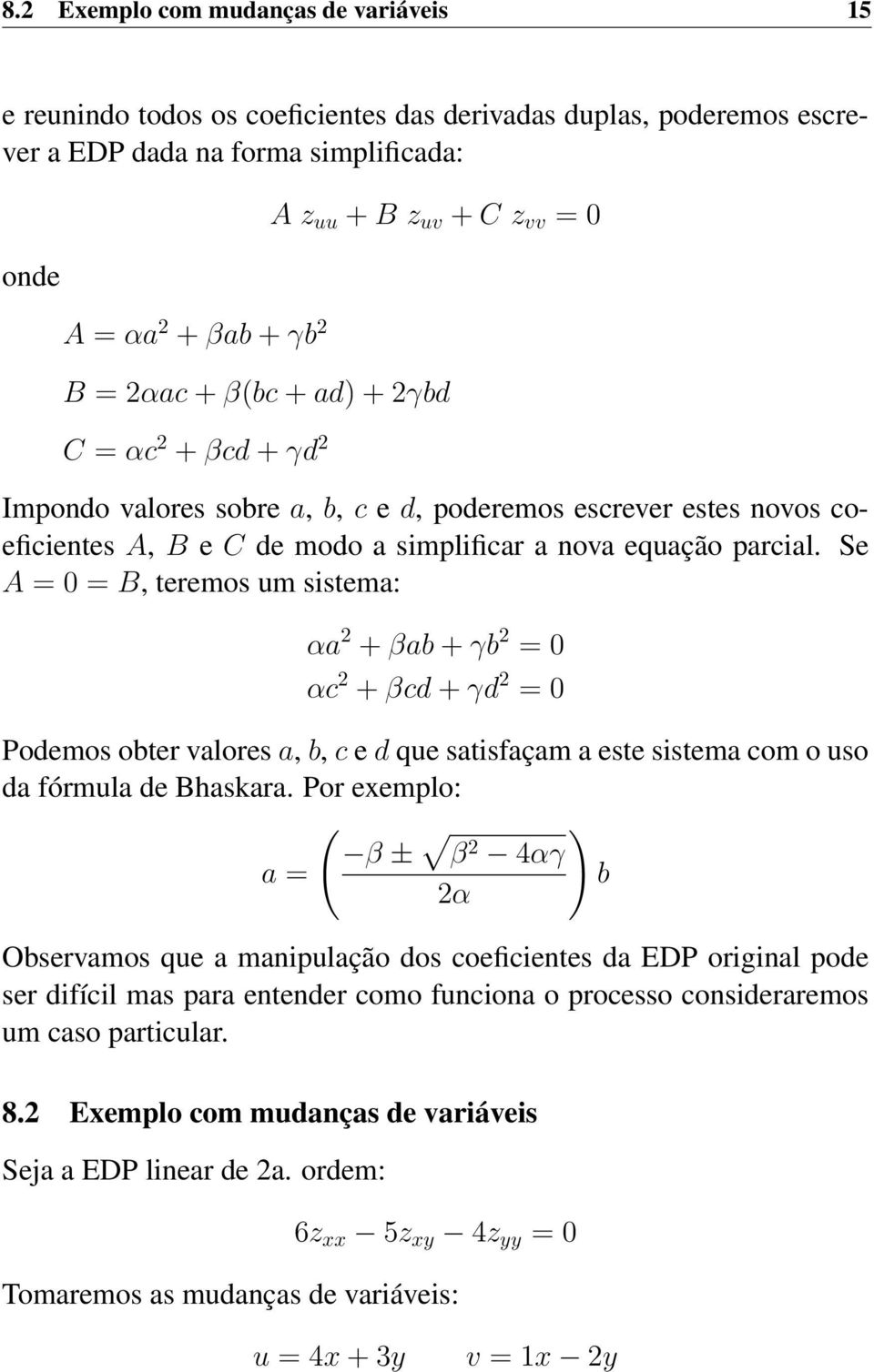 Se A = 0 = B, teremos um sistema: αa 2 + βab + γb 2 = 0 αc 2 + βcd + γd 2 = 0 Podemos obter valores a, b, c e d que satisfaçam a este sistema com o uso da fórmula de Bhaskara.