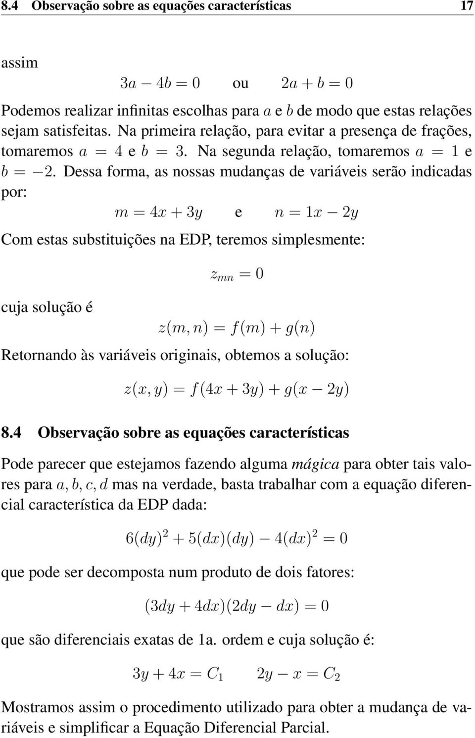 Dessa forma, as nossas mudanças de variáveis serão indicadas por: m = 4x + 3y e n = 1x 2y Com estas substituições na EDP, teremos simplesmente: cuja solução é z mn = 0 z(m, n) = f(m) + g(n)