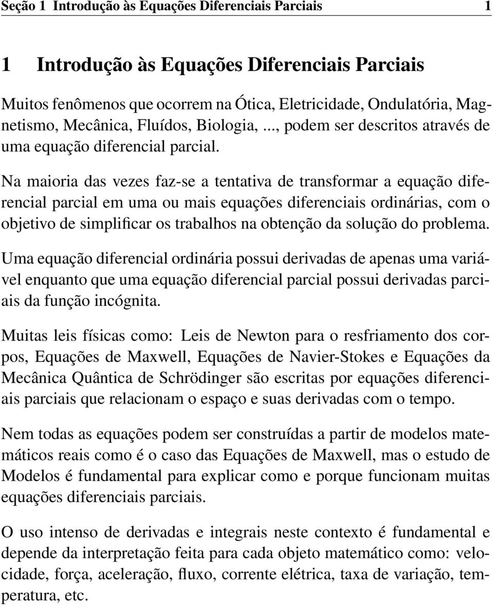 Na maioria das vezes faz-se a tentativa de transformar a equação diferencial parcial em uma ou mais equações diferenciais ordinárias, com o objetivo de simplificar os trabalhos na obtenção da solução