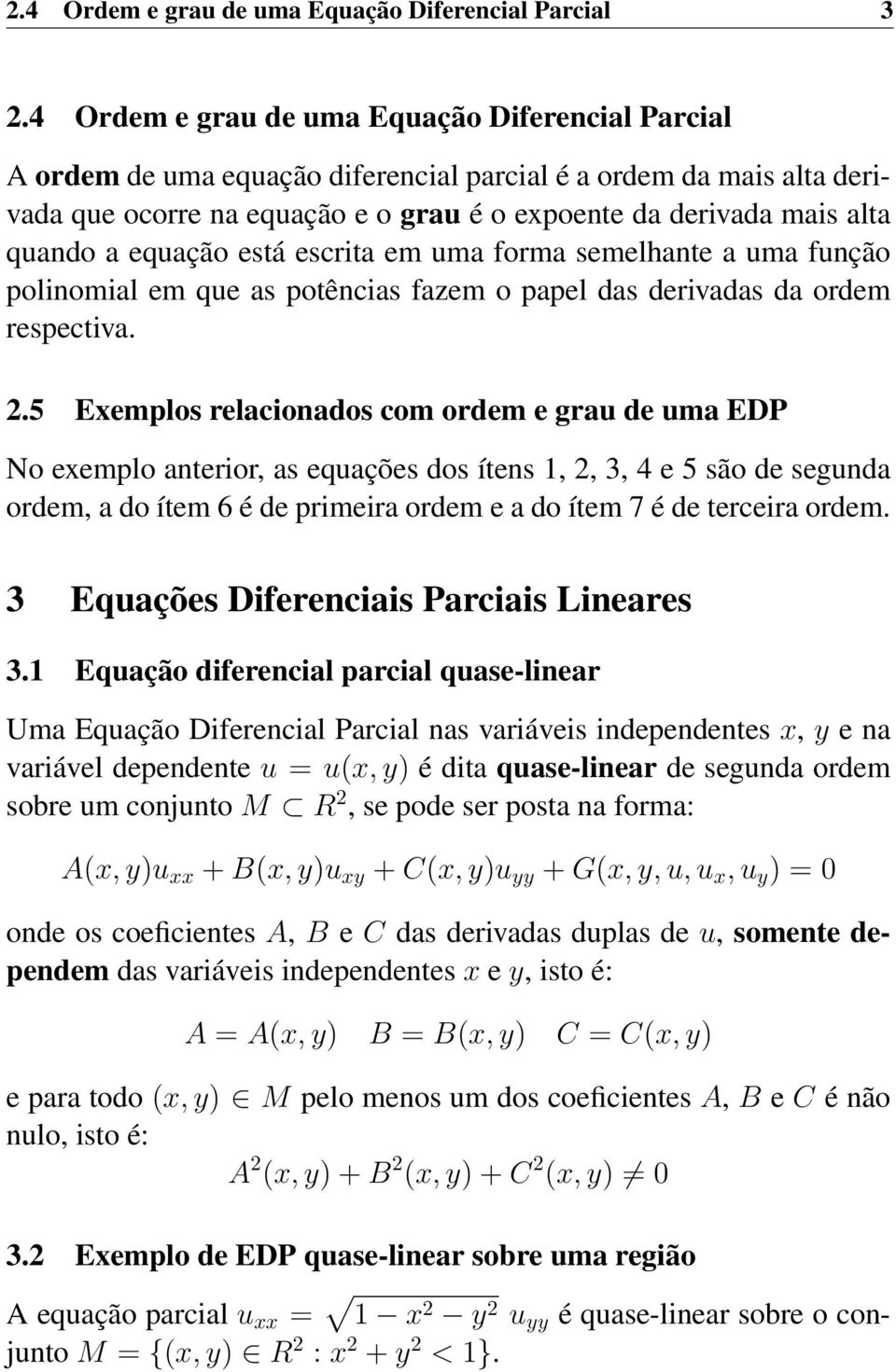 equação está escrita em uma forma semelhante a uma função polinomial em que as potências fazem o papel das derivadas da ordem respectiva. 2.