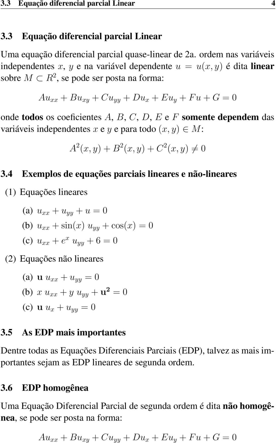 coeficientes A, B, C, D, E e F somente dependem das variáveis independentes x e y e para todo (x, y) M: A 2 (x, y) + B 2 (x, y) + C 2 (x, y) 0 3.