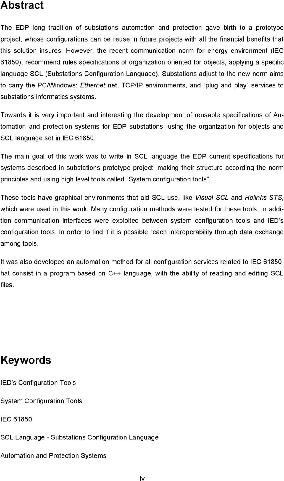 However, the recent communication norm for energy environment (IEC 61850), recommend rules specifications of organization oriented for objects, applying a specific language SCL (Substations