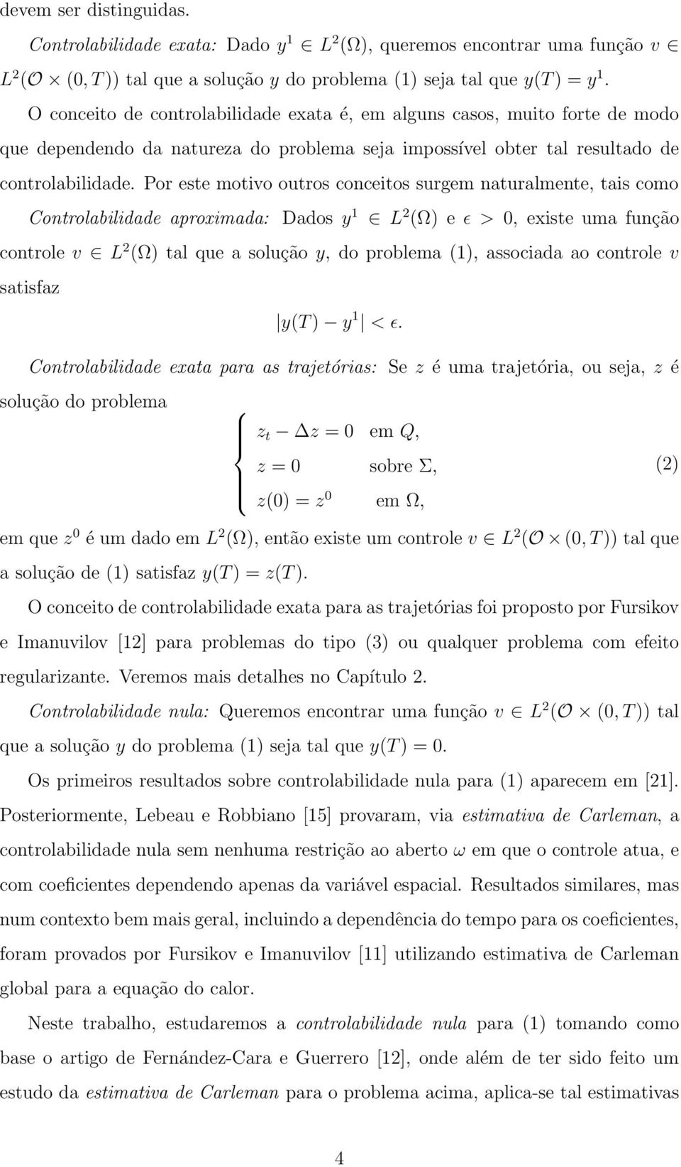 Por este motivo outros conceitos surgem naturalmente, tais como Controlabilidade aproximada: Dados y 1 L 2 (Ω) e ɛ > 0, existe uma função controle v L 2 (Ω) tal que a solução y, do problema (1),