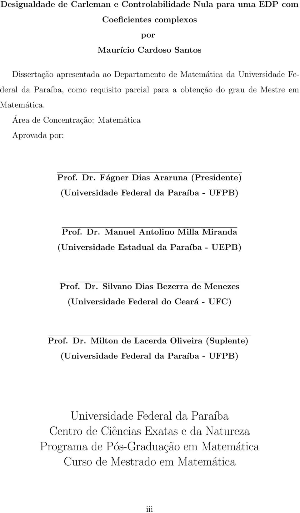 Fágner Dias Araruna (Presidente) (Universidade Federal da Paraíba - UFPB) Prof. Dr. Manuel Antolino Milla Miranda (Universidade Estadual da Paraíba - UEPB) Prof. Dr. Silvano Dias Bezerra de Menezes (Universidade Federal do Ceará - UFC) Prof.