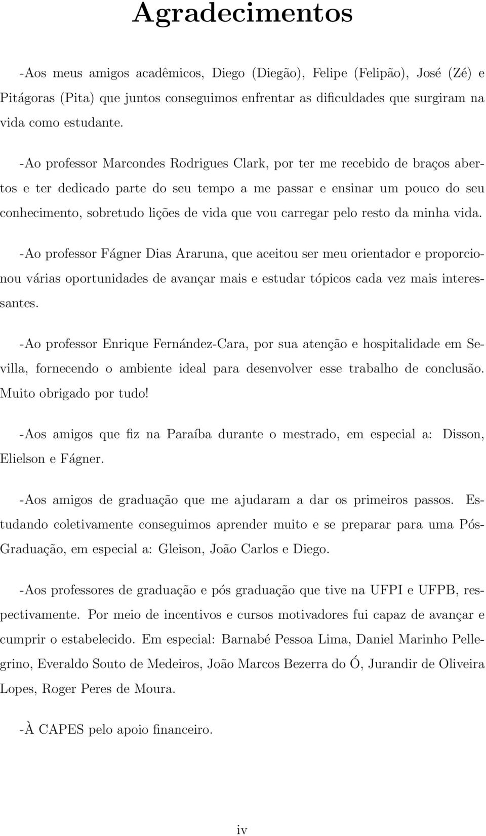 carregar pelo resto da minha vida. -Ao professor Fágner Dias Araruna, que aceitou ser meu orientador e proporcionou várias oportunidades de avançar mais e estudar tópicos cada vez mais interessantes.