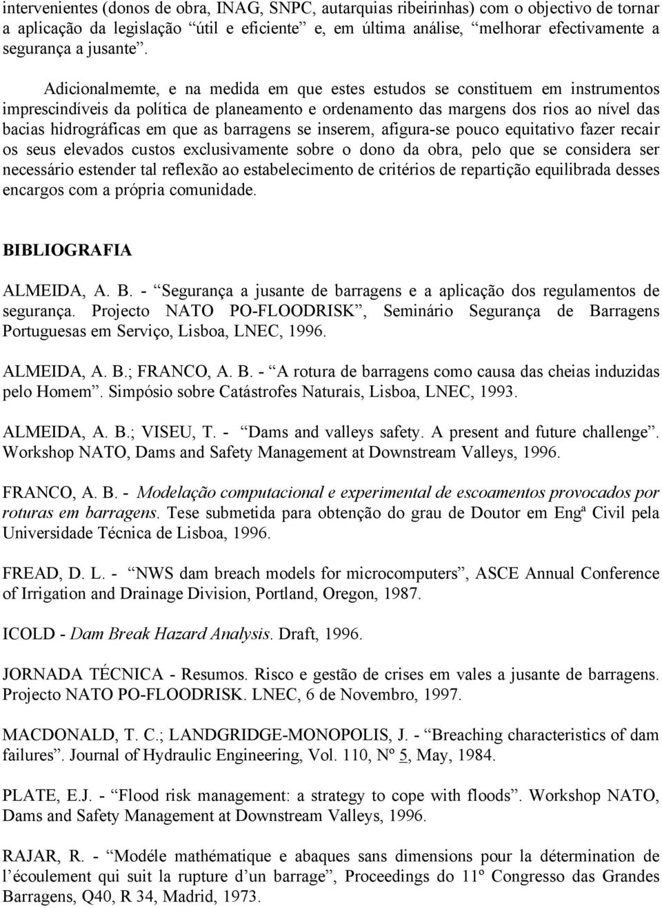 Adicionalmemte, e na medida em que estes estudos se constituem em instrumentos imprescindíveis da política de planeamento e ordenamento das margens dos rios ao nível das bacias hidrográficas em que