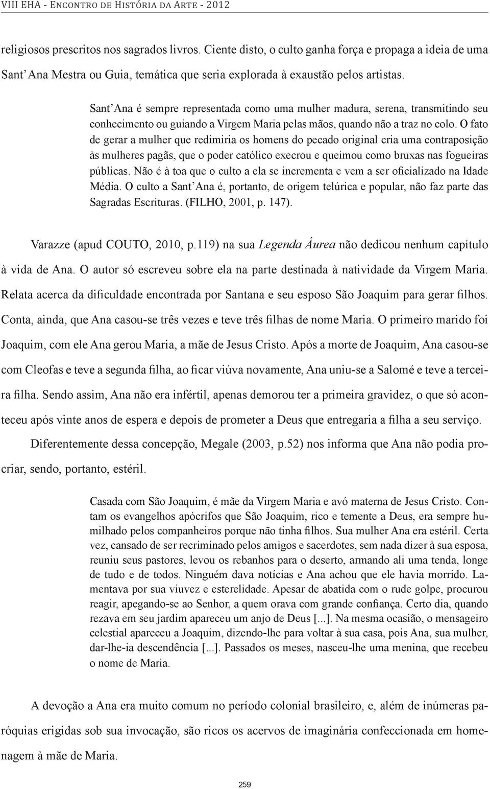 O fato de gerar a mulher que redimiria os homens do pecado original cria uma contraposição às mulheres pagãs, que o poder católico execrou e queimou como bruxas nas fogueiras públicas.