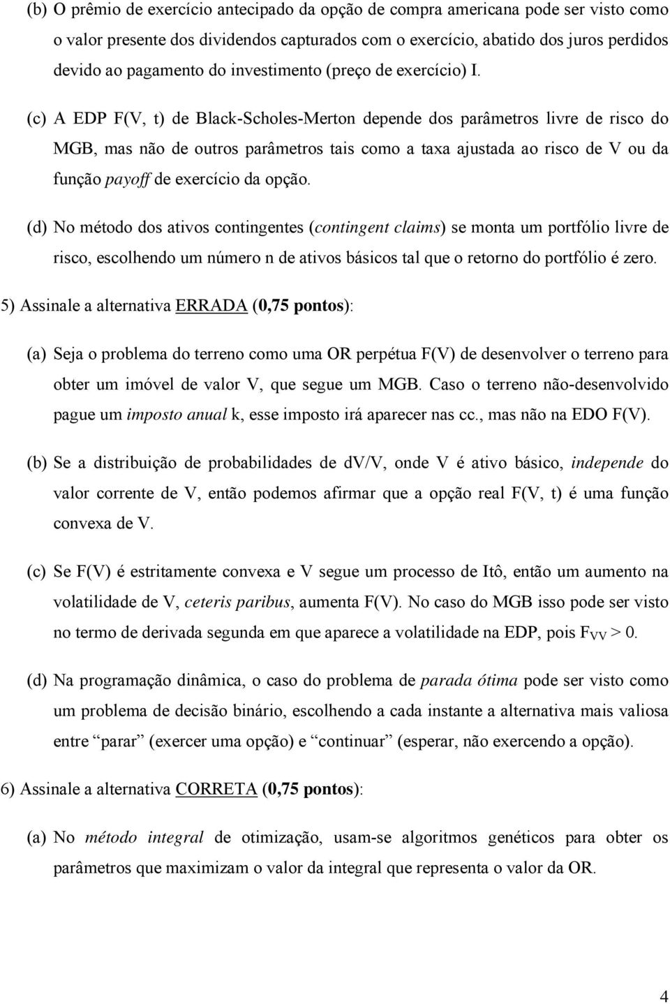 (c) A EDP F(V, t) de Black-Scholes-Merton depende dos parâmetros livre de risco do MGB, mas não de outros parâmetros tais como a taxa ajustada ao risco de V ou da função payoff de exercício da opção.