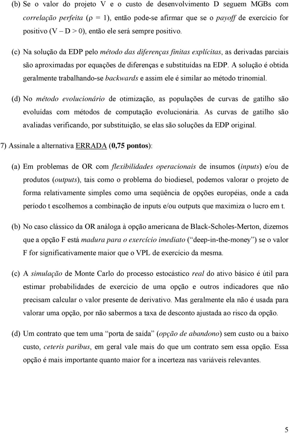 A solução é obtida geralmente trabalhando-se backwards e assim ele é similar ao método trinomial.