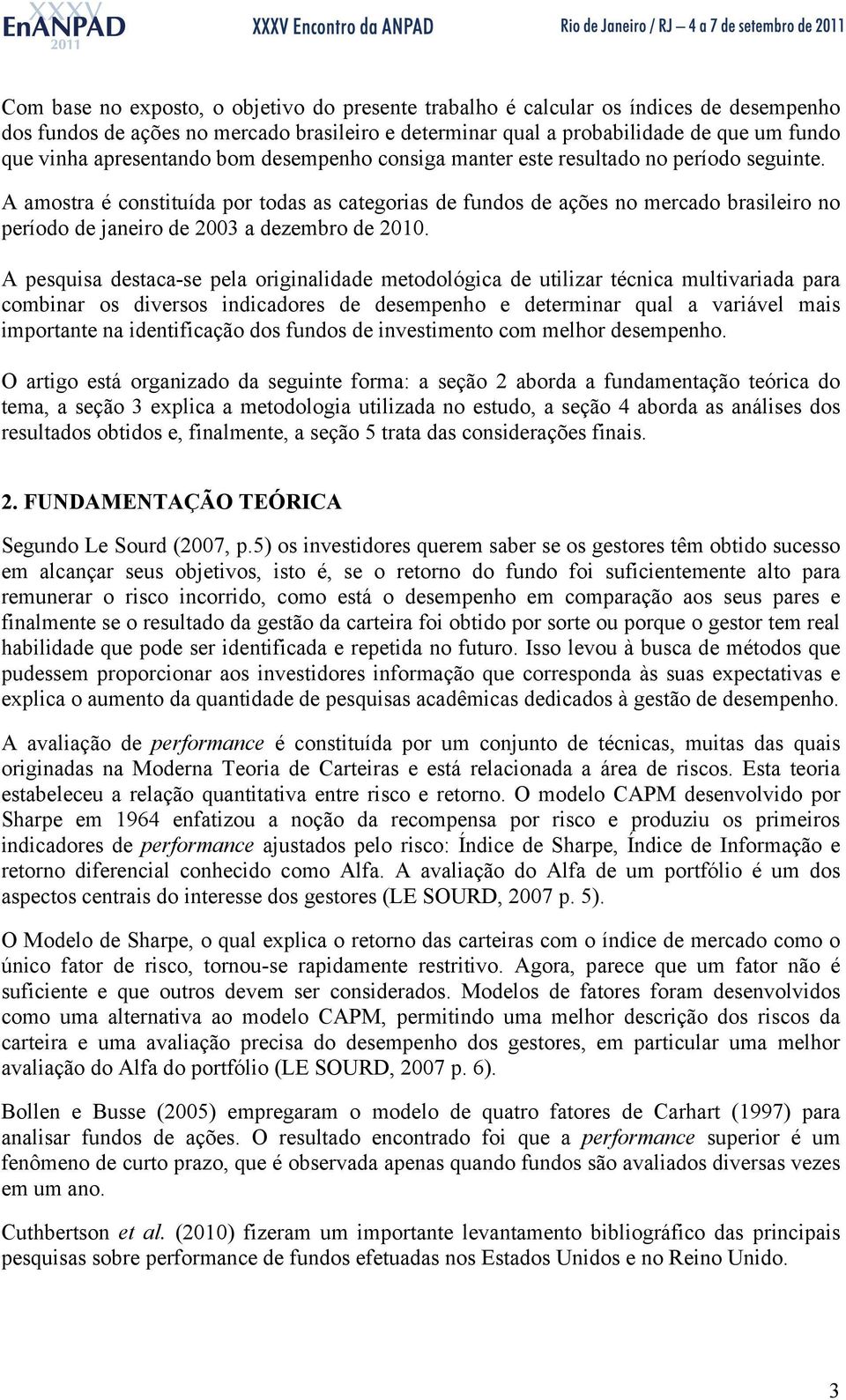 A amostra é constituída por todas as categorias de fundos de ações no mercado brasileiro no período de janeiro de 2003 a dezembro de 2010.