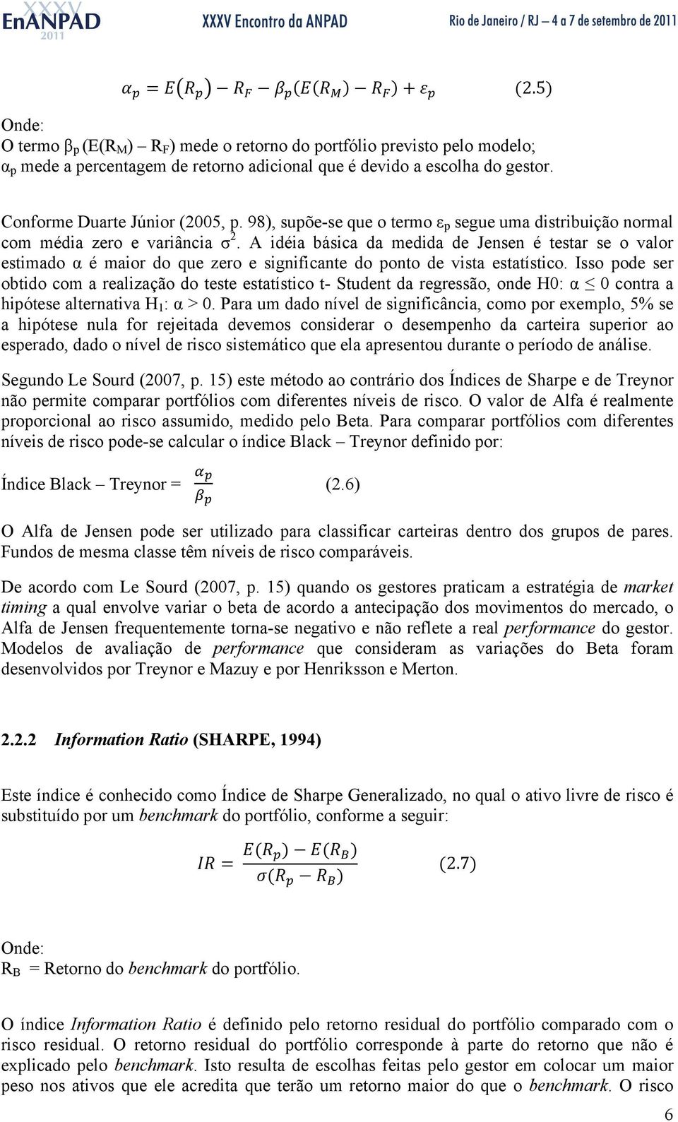 A idéia básica da medida de Jensen é testar se o valor estimado α é maior do que zero e significante do ponto de vista estatístico.