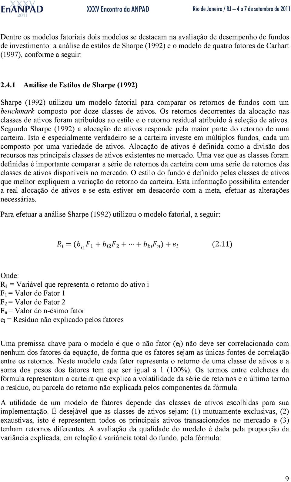 Os retornos decorrentes da alocação nas classes de ativos foram atribuídos ao estilo e o retorno residual atribuído à seleção de ativos.