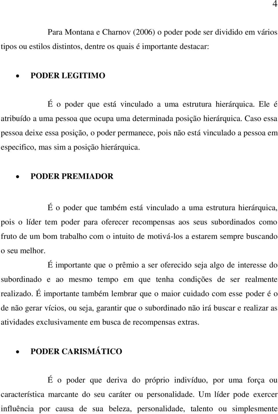 Caso essa pessoa deixe essa posição, o poder permanece, pois não está vinculado a pessoa em especifico, mas sim a posição hierárquica.