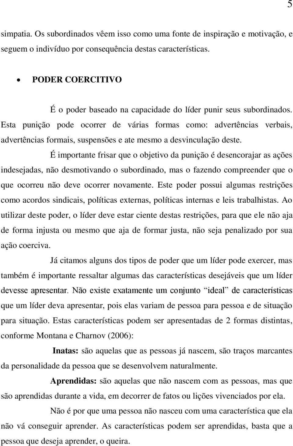 Esta punição pode ocorrer de várias formas como: advertências verbais, advertências formais, suspensões e ate mesmo a desvinculação deste.