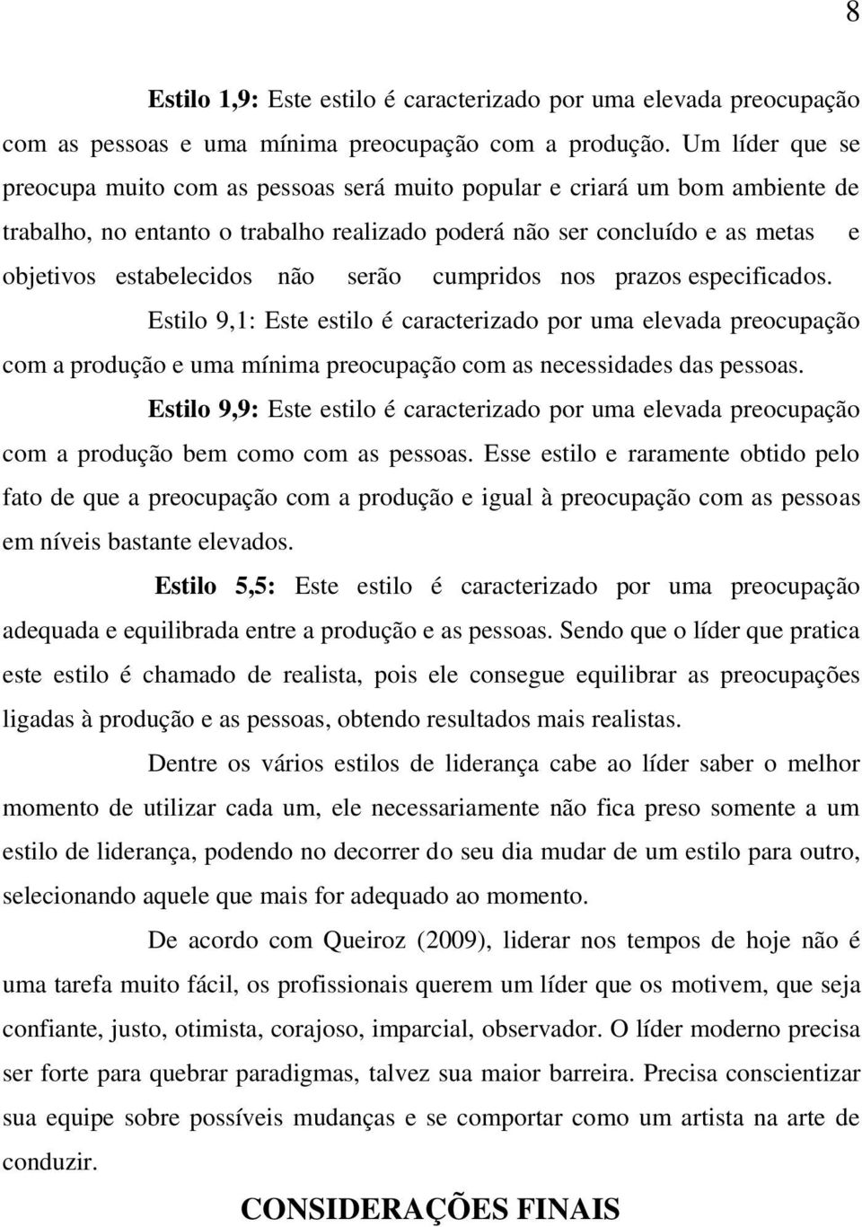 não serão cumpridos nos prazos especificados. Estilo 9,1: Este estilo é caracterizado por uma elevada preocupação com a produção e uma mínima preocupação com as necessidades das pessoas.