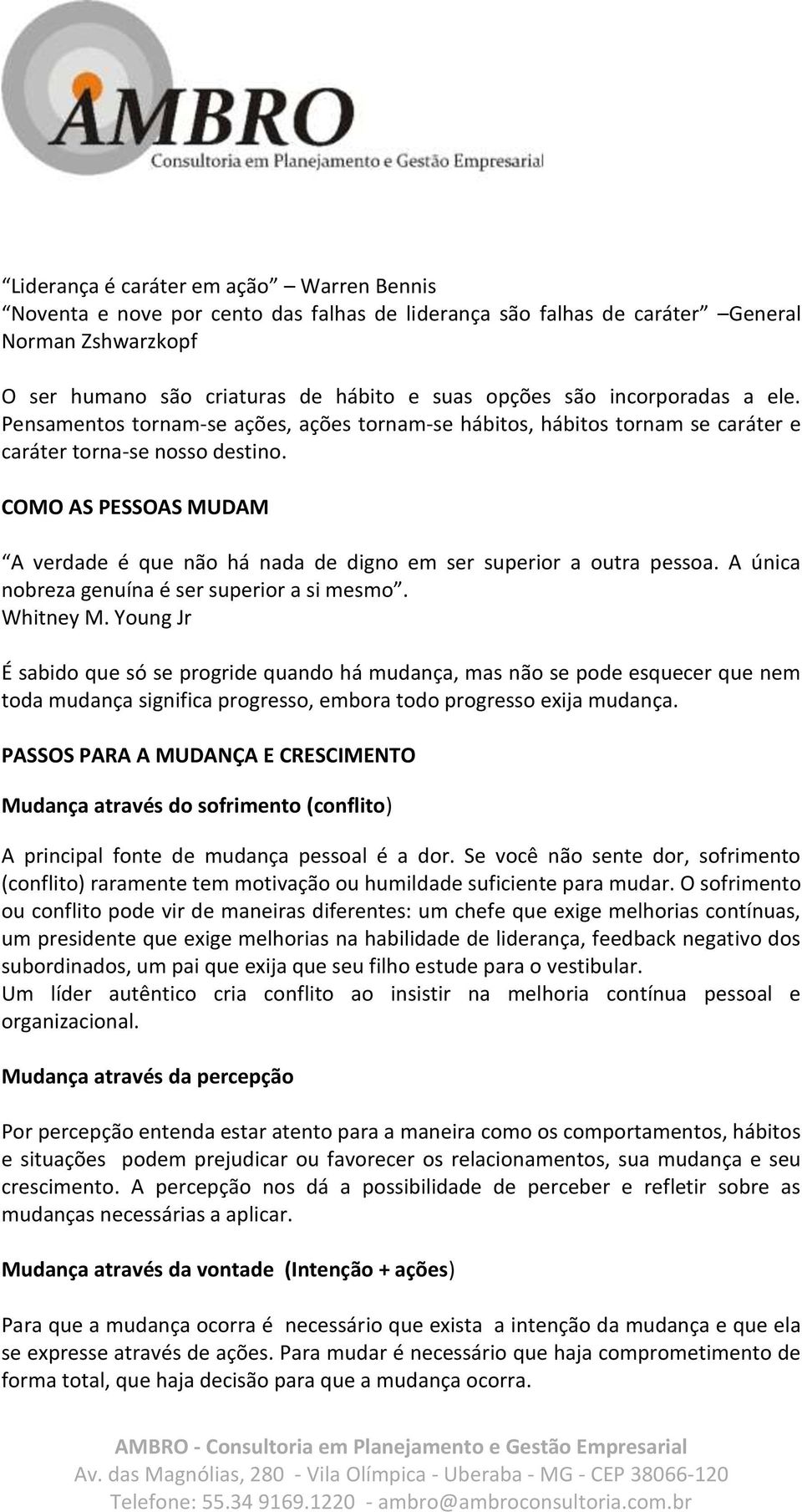 COMO AS PESSOAS MUDAM A verdade é que não há nada de digno em ser superior a outra pessoa. A única nobreza genuína é ser superior a si mesmo. Whitney M.