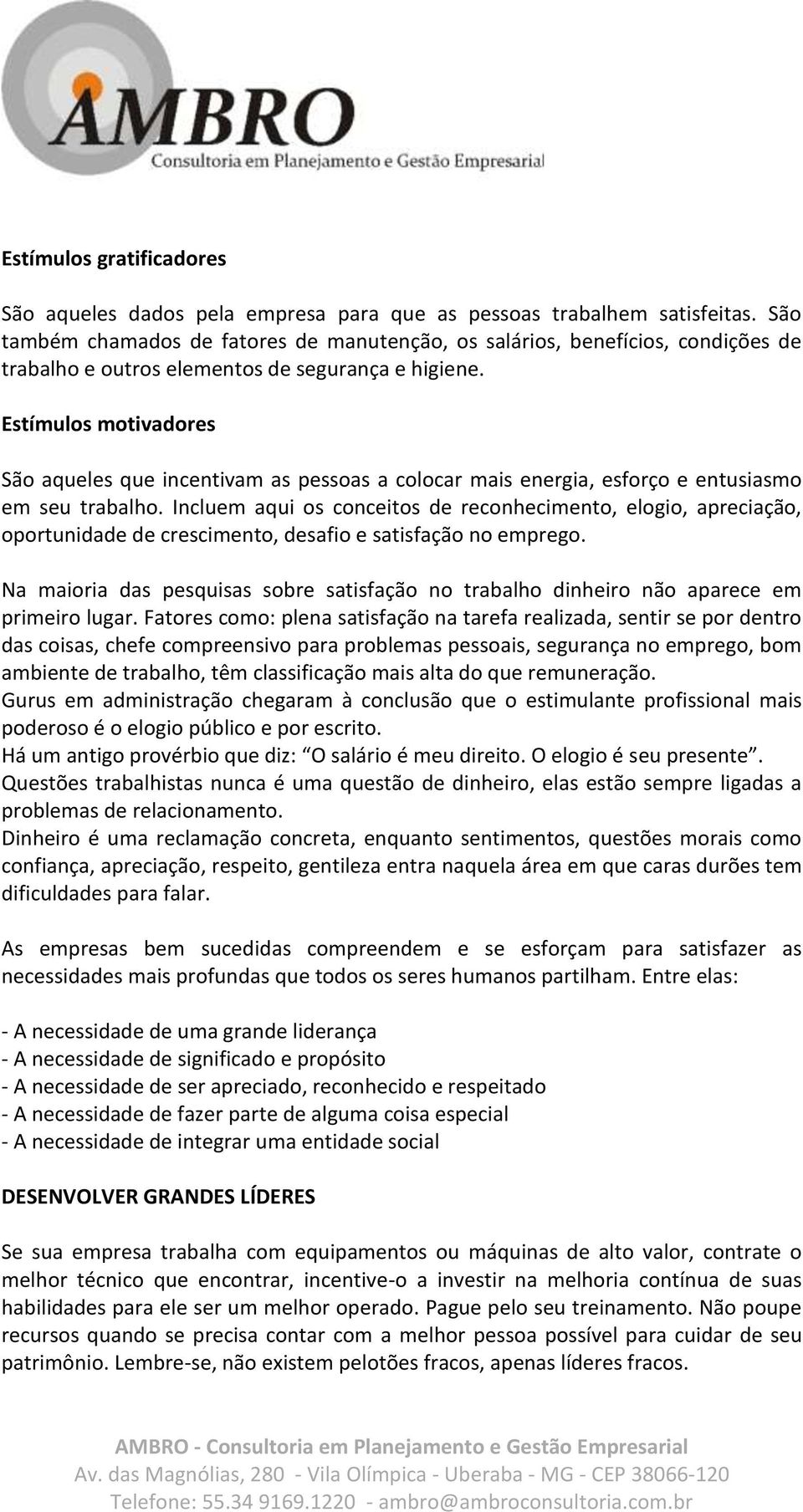 Estímulos motivadores São aqueles que incentivam as pessoas a colocar mais energia, esforço e entusiasmo em seu trabalho.