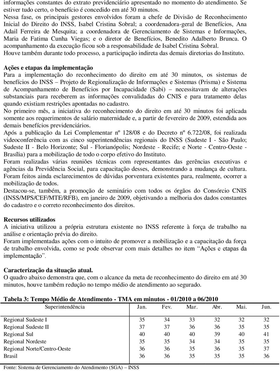 Mesquita; a coordenadora de Gerenciamento de Sistemas e Informações, Maria de Fatima Cunha Viegas; e o diretor de Benefícios, Benedito Adalberto Brunca.