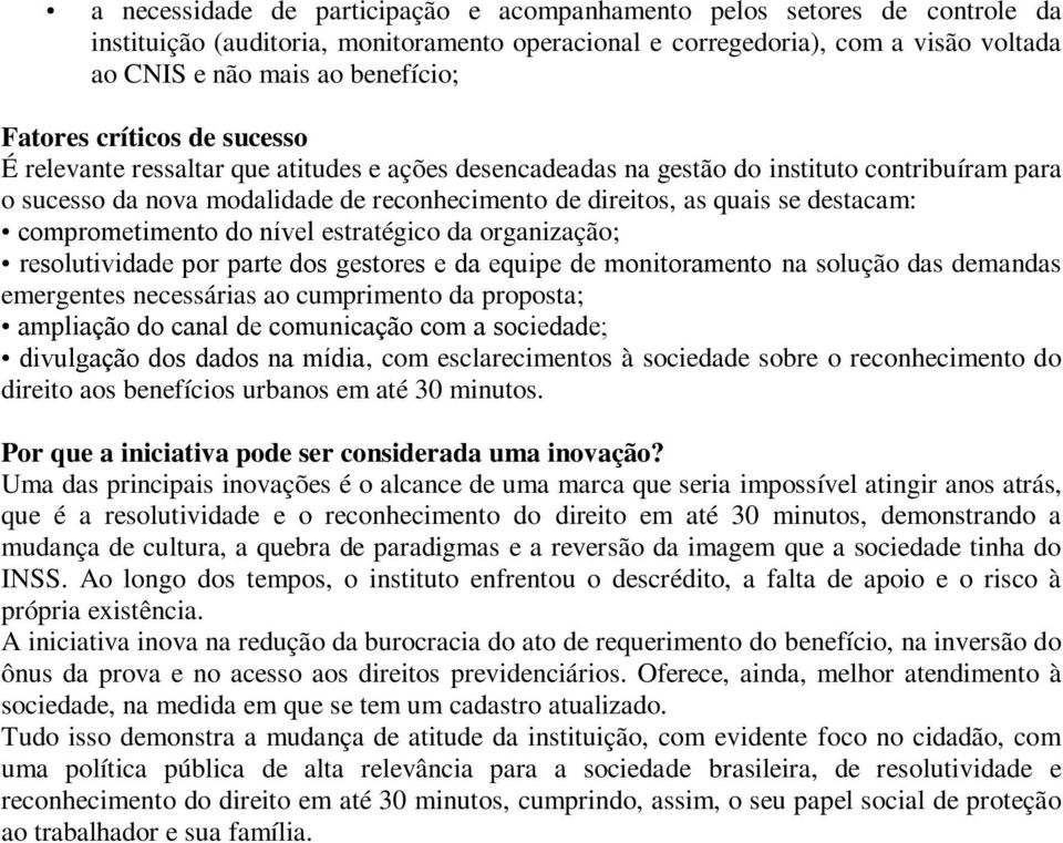 destacam: comprometimento do nível estratégico da organização; resolutividade por parte dos gestores e da equipe de monitoramento na solução das demandas emergentes necessárias ao cumprimento da