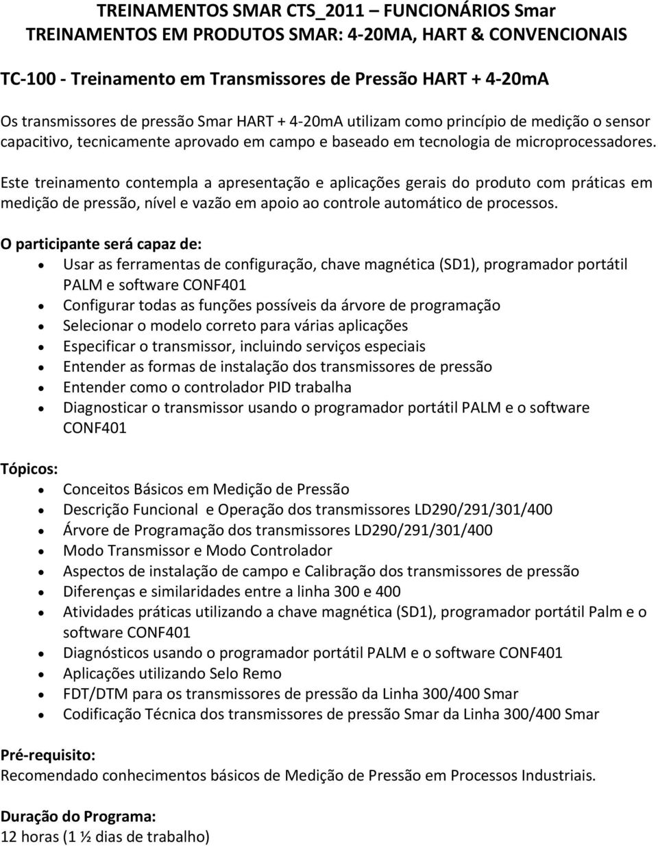 Este treinamento contempla a apresentação e aplicações gerais do produto com práticas em medição de pressão, nível e vazão em apoio ao controle automático de processos.