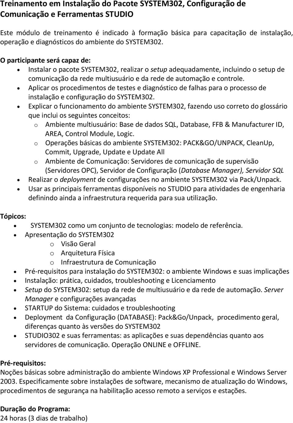 Aplicar os procedimentos de testes e diagnóstico de falhas para o processo de instalação e configuração do SYSTEM302.