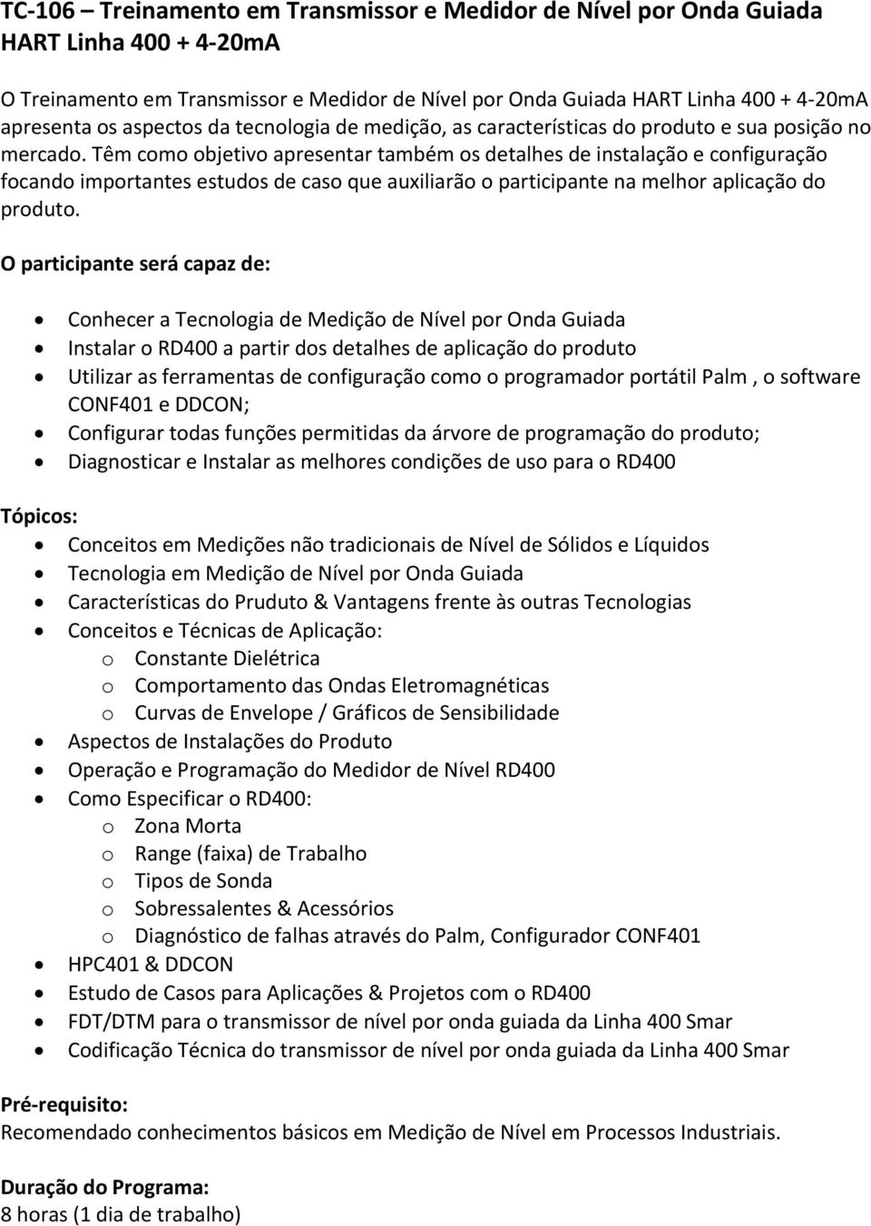 Têm como objetivo apresentar também os detalhes de instalação e configuração focando importantes estudos de caso que auxiliarão o participante na melhor aplicação do produto.