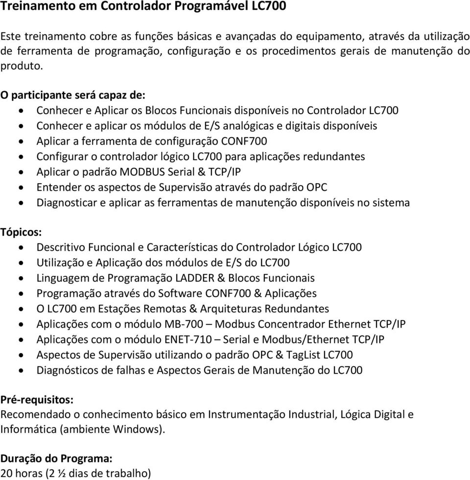 Conhecer e Aplicar os Blocos Funcionais disponíveis no Controlador LC700 Conhecer e aplicar os módulos de E/S analógicas e digitais disponíveis Aplicar a ferramenta de configuração CONF700 Configurar