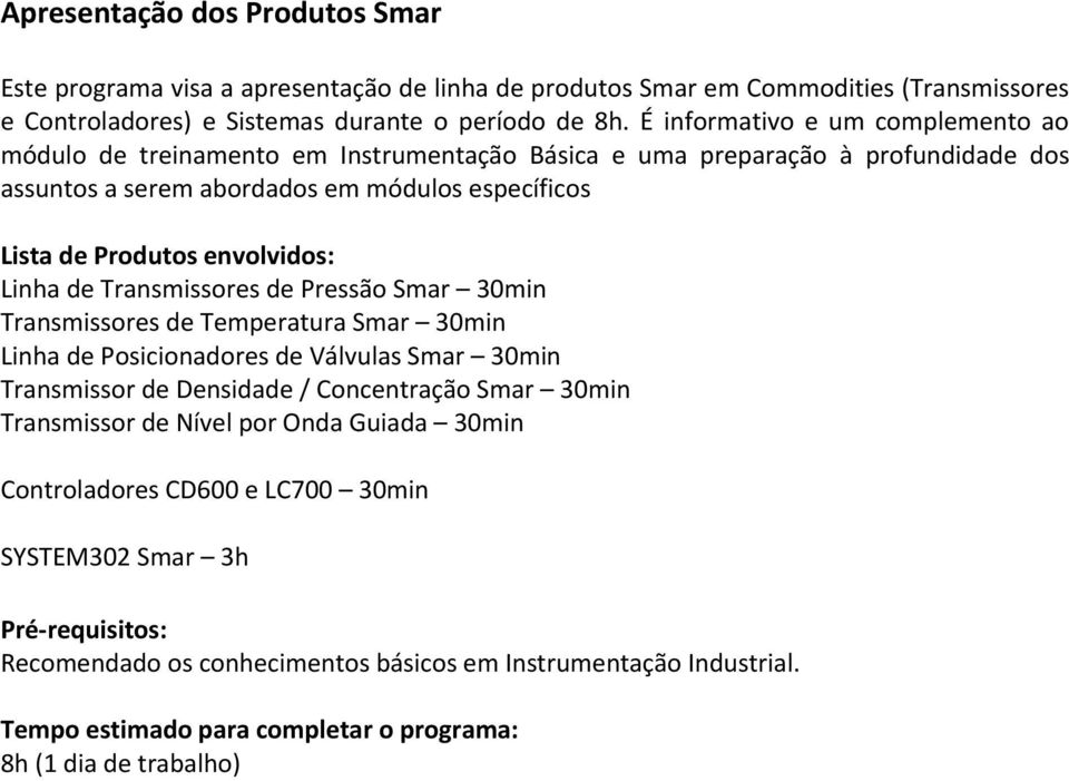 envolvidos: Linha de Transmissores de Pressão Smar 30min Transmissores de Temperatura Smar 30min Linha de Posicionadores de Válvulas Smar 30min Transmissor de Densidade / Concentração Smar 30min