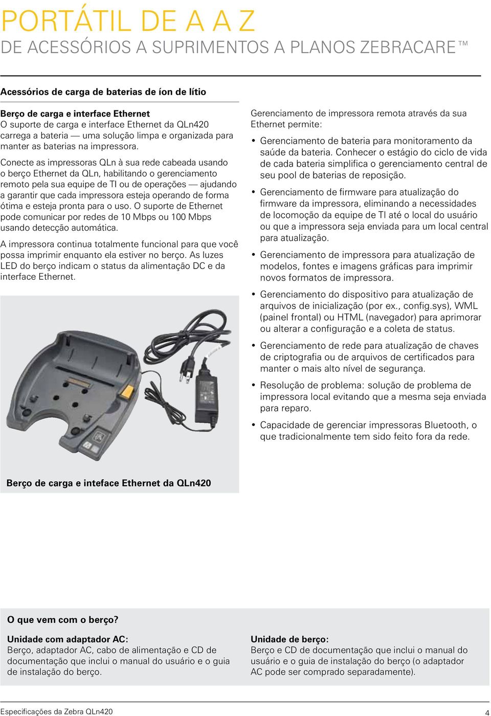 Conecte as impressoras QLn à sua rede cabeada usando o berço Ethernet da QLn, habilitando o gerenciamento remoto pela sua equipe de TI ou de operações ajudando a garantir que cada impressora esteja