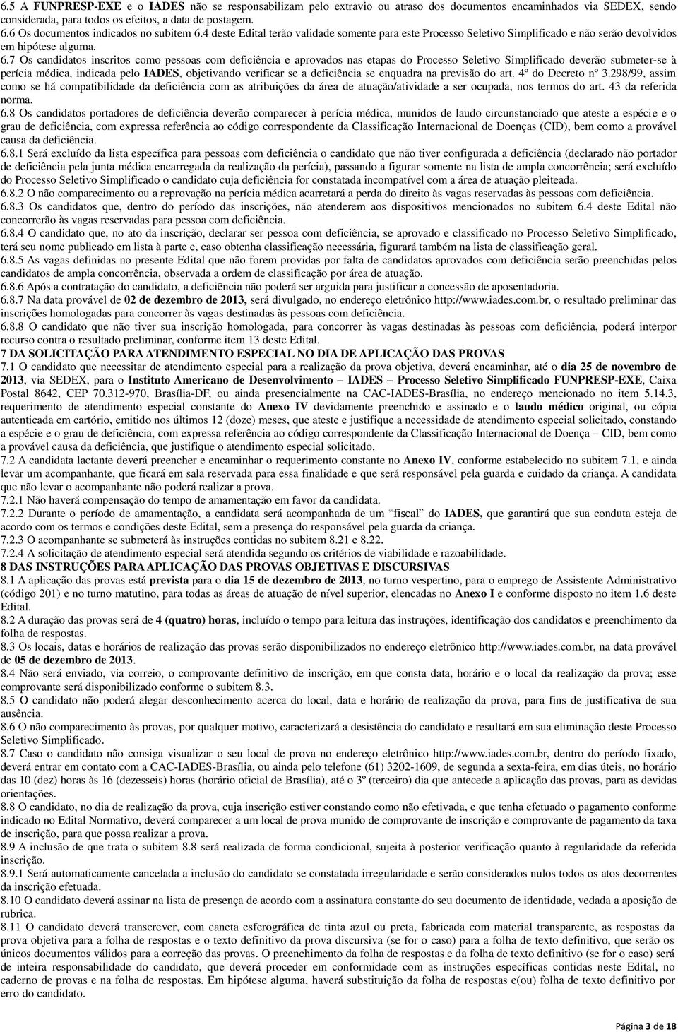 4 deste Edital terão validade somente para este Processo Seletivo Simplificado e não serão devolvidos em hipótese alguma. 6.