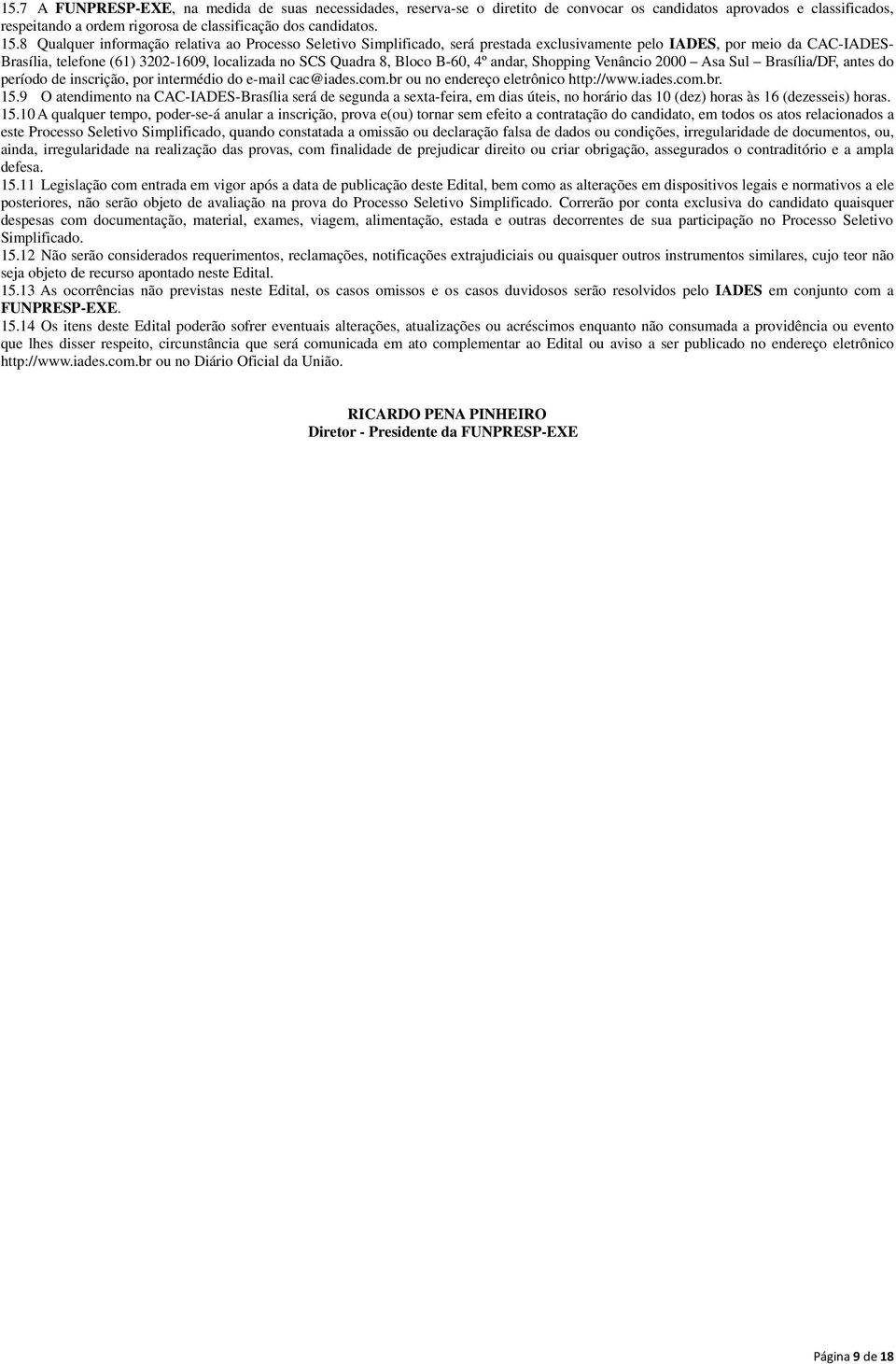 B-60, 4º andar, Shopping Venâncio 2000 Asa Sul Brasília/DF, antes do período de inscrição, por intermédio do e-mail cac@iades.com.br ou no endereço eletrônico http://www.iades.com.br. 15.