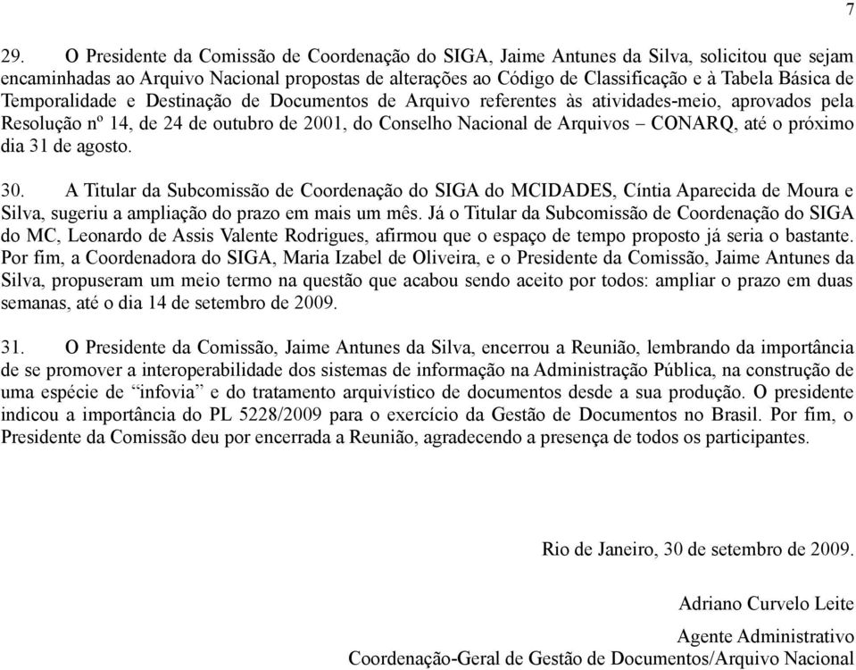 dia 31 de agosto. 30. A Titular da Subcomissão de Coordenação do SIGA do MCIDADES, Cíntia Aparecida de Moura e Silva, sugeriu a ampliação do prazo em mais um mês.