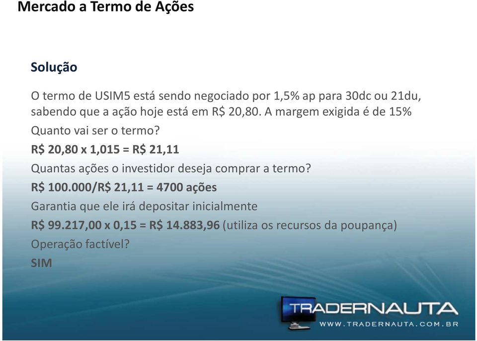 R$ 20,80 x 1,015 = R$ 21,11 Quantas ações o investidor deseja comprar a termo? R$ 100.