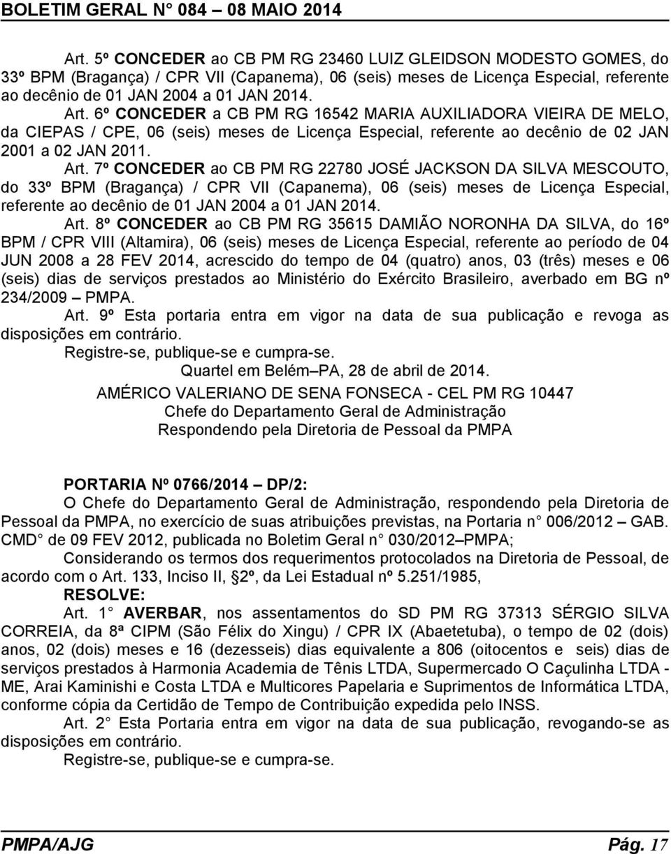 7º CONCEDER ao CB PM RG 22780 JOSÉ JACKSON DA SILVA MESCOUTO, do 33º BPM (Bragança) / CPR VII (Capanema), 06 (seis) meses de Licença Especial, referente ao decênio de 01 JAN 2004 a 01 JAN 2014. Art.