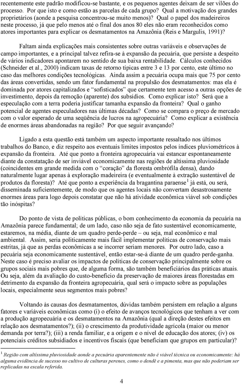 Qual o papel dos madeireiros neste processo, já que pelo menos até o final dos anos 80 eles não eram reconhecidos como atores importantes para explicar os desmatamentos na Amazônia (Reis e Margulis,