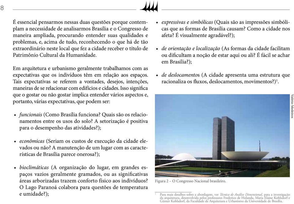 Em arquitetura e urbanismo geralmente trabalhamos com as expectativas que os indivíduos têm em relação aos espaços.