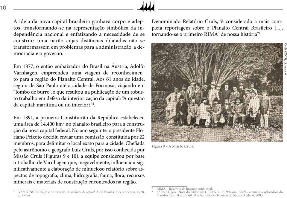 Em 1877, o então embaixador do Brasil na Áustria, Adolfo Varnhagen, empreendeu uma viagem de reconhecimento para a região do Planalto Central.