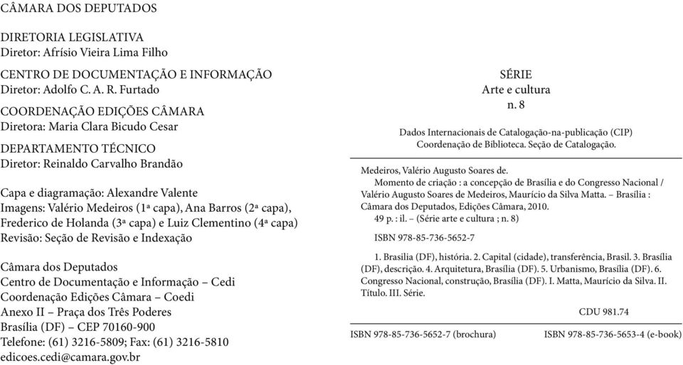 capa), Ana Barros (2ª capa), Frederico de Holanda (3ª capa) e Luiz Clementino (4ª capa) Revisão: Seção de Revisão e Indexação Câmara dos Deputados Centro de Documentação e Informação Cedi Coordenação