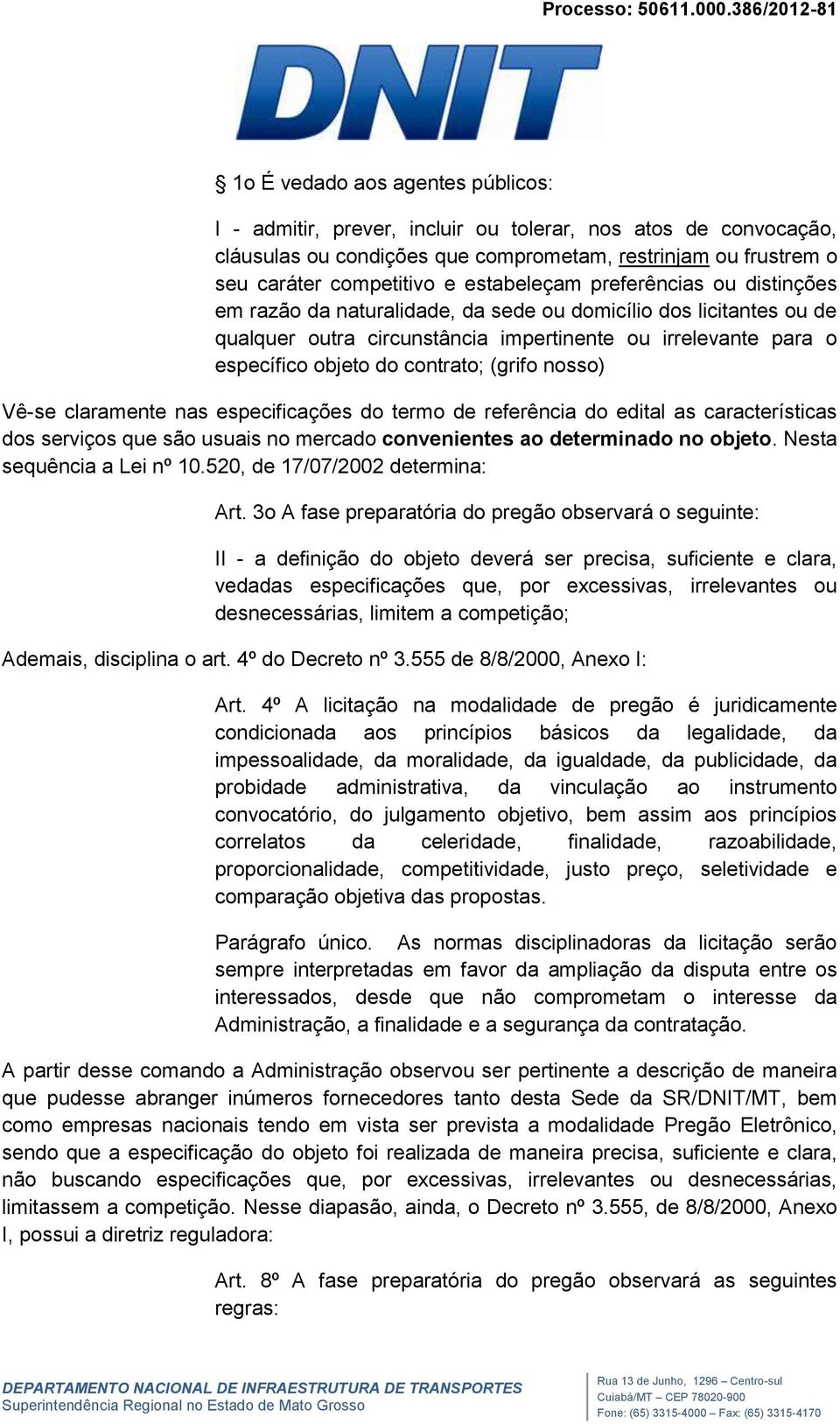 contrato; (grifo nosso) Vê-se claramente nas especificações do termo de referência do edital as características dos serviços que são usuais no mercado convenientes ao determinado no objeto.