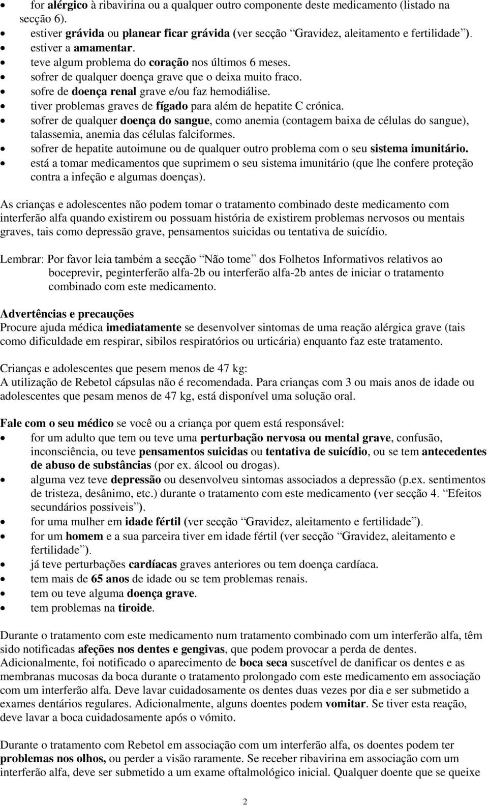 tiver problemas graves de fígado para além de hepatite C crónica. sofrer de qualquer doença do sangue, como anemia (contagem baixa de células do sangue), talassemia, anemia das células falciformes.