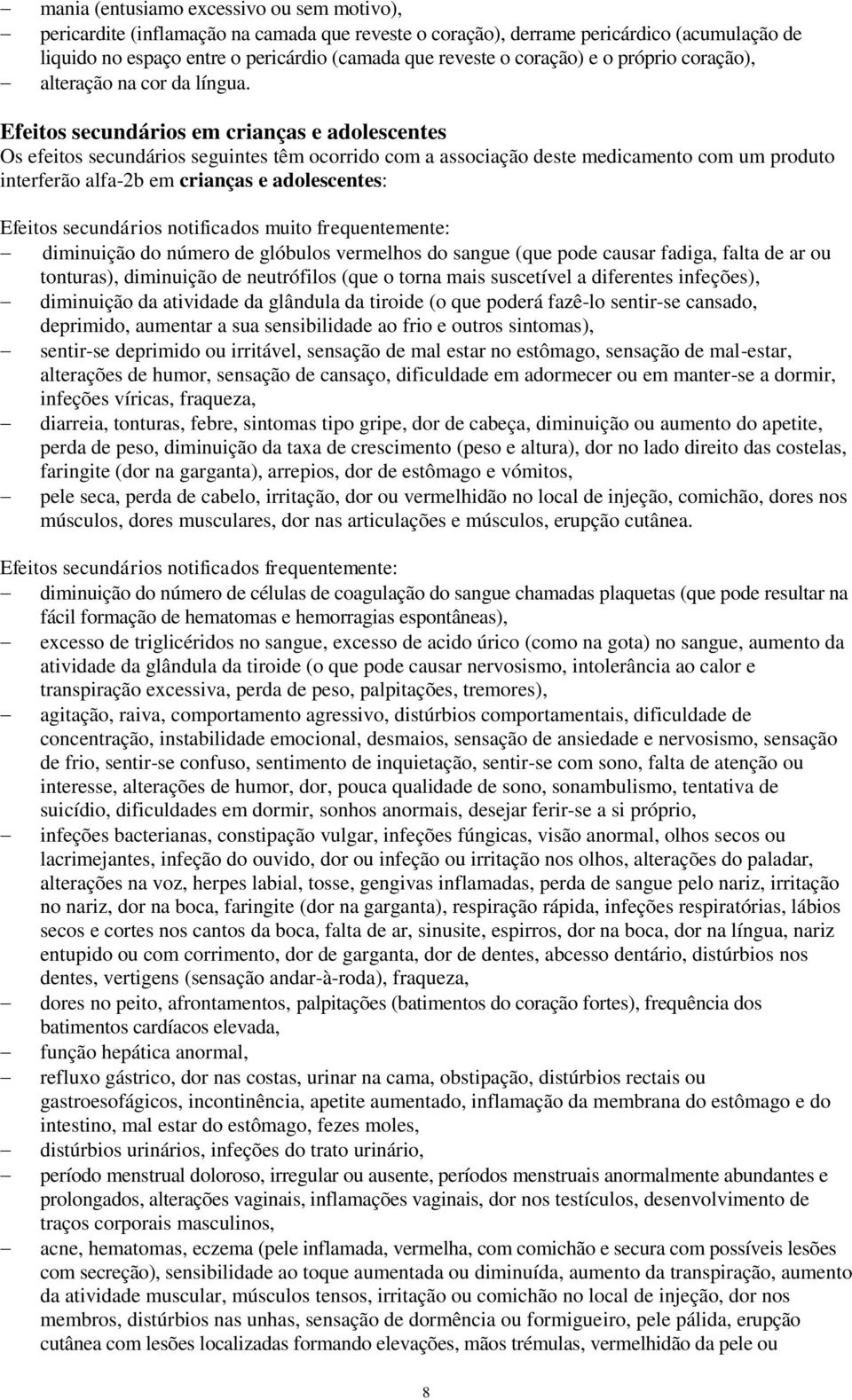 Efeitos secundários em crianças e adolescentes Os efeitos secundários seguintes têm ocorrido com a associação deste medicamento com um produto interferão alfa-2b em crianças e adolescentes: Efeitos