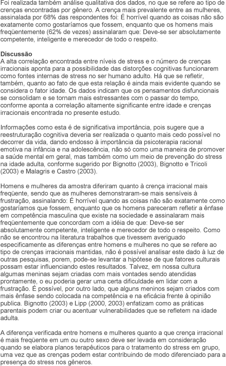 freqüentemente (62% de vezes) assinalaram que: Deve-se ser absolutamente competente, inteligente e merecedor de todo o respeito.