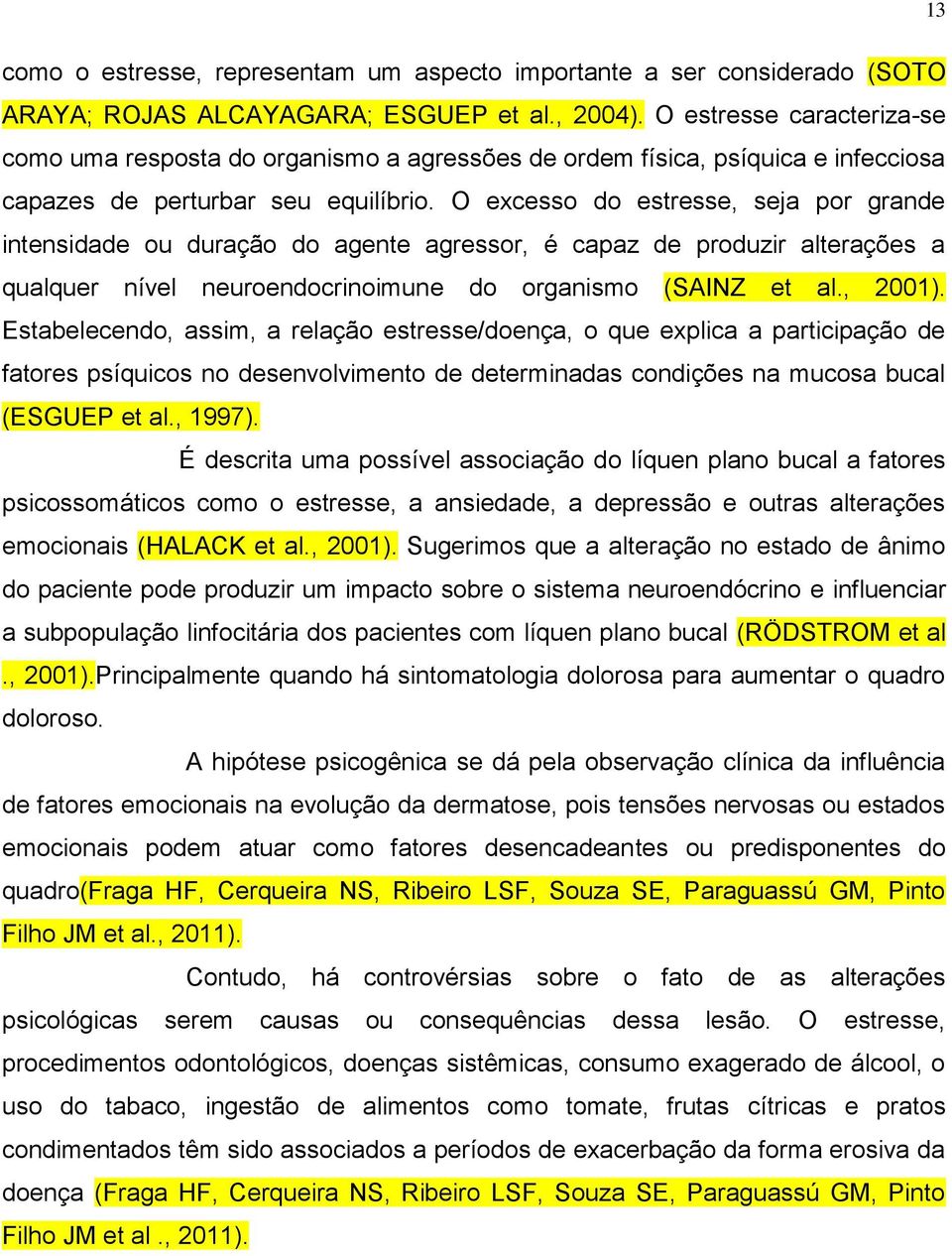 O excesso do estresse, seja por grande intensidade ou duração do agente agressor, é capaz de produzir alterações a qualquer nível neuroendocrinoimune do organismo (SAINZ et al., 2001).