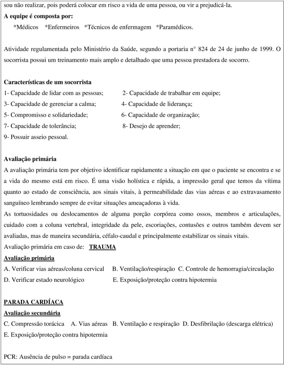 Características de um socorrista 1- Capacidade de lidar com as pessoas; 2- Capacidade de trabalhar em equipe; 3- Capacidade de gerenciar a calma; 4- Capacidade de liderança; 5- Compromisso e