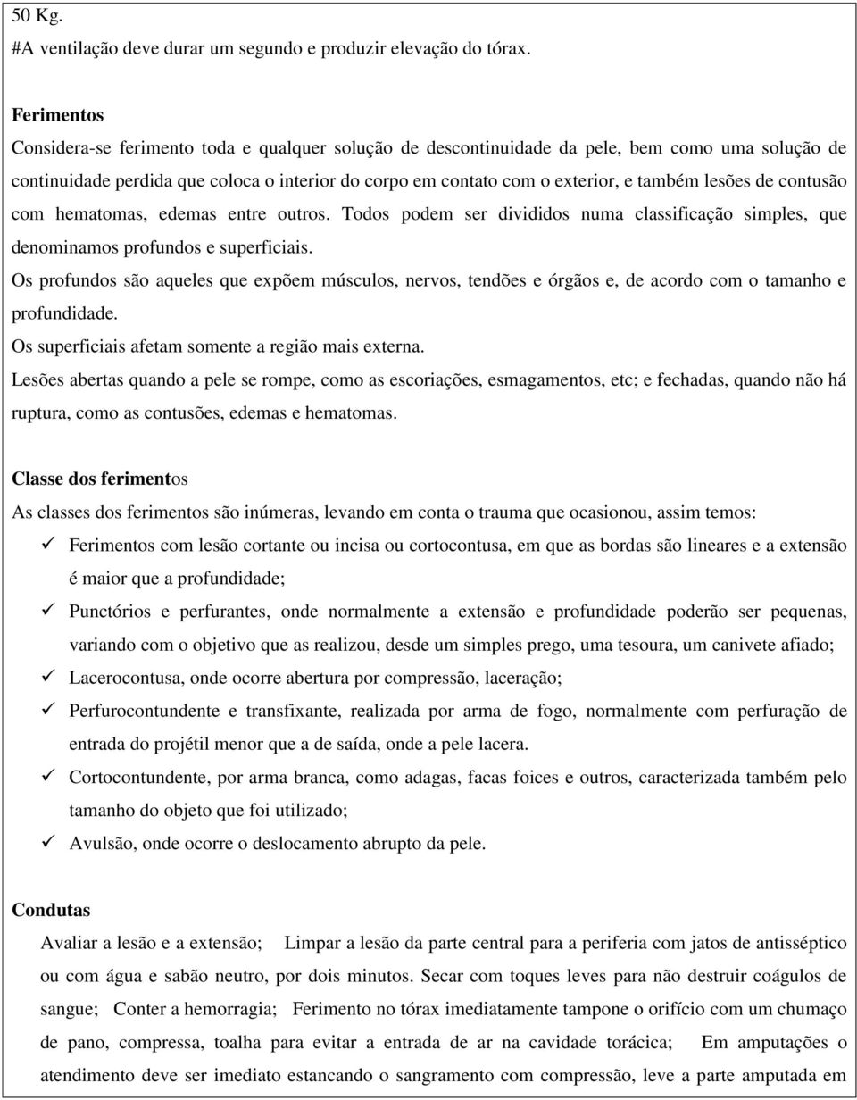 lesões de contusão com hematomas, edemas entre outros. Todos podem ser divididos numa classificação simples, que denominamos profundos e superficiais.