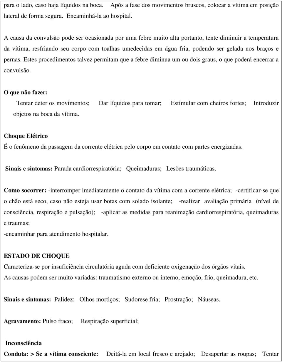 corpo com toalhas umedecidas em água fria, podendo ser gelada nos braços e pernas. Estes procedimentos talvez permitam que a febre diminua um ou dois graus, o que poderá encerrar a convulsão.