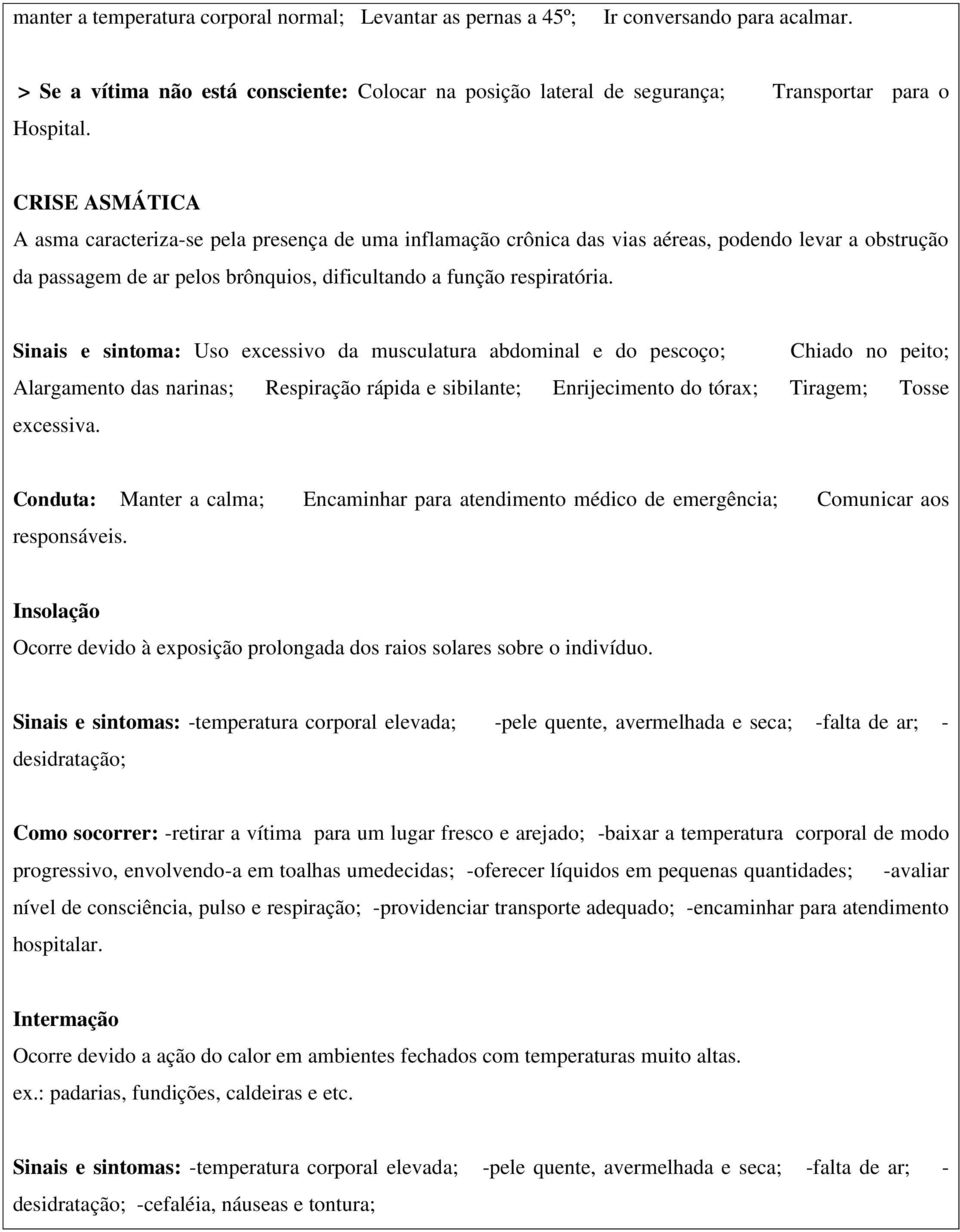 Sinais e sintoma: Uso excessivo da musculatura abdominal e do pescoço; Chiado no peito; Alargamento das narinas; Respiração rápida e sibilante; Enrijecimento do tórax; Tiragem; Tosse excessiva.